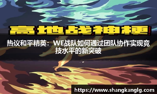 热议和平精英：WE战队如何通过团队协作实现竞技水平的新突破
