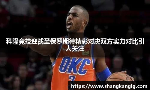 科隆竞技迎战圣保罗期待精彩对决双方实力对比引人关注