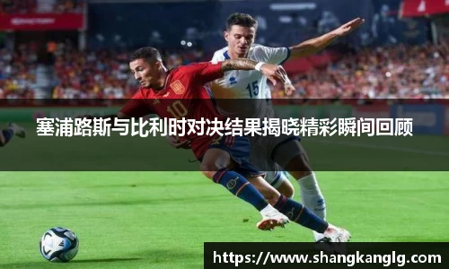 塞浦路斯与比利时对决结果揭晓精彩瞬间回顾