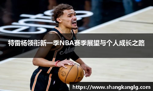 特雷杨领衔新一季NBA赛季展望与个人成长之路