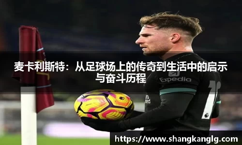 麦卡利斯特：从足球场上的传奇到生活中的启示与奋斗历程