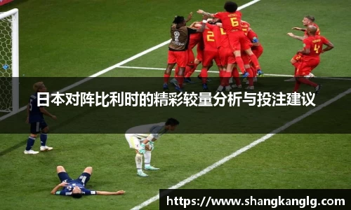 日本对阵比利时的精彩较量分析与投注建议