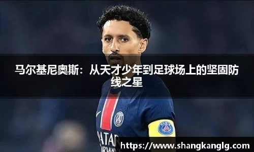 马尔基尼奥斯：从天才少年到足球场上的坚固防线之星