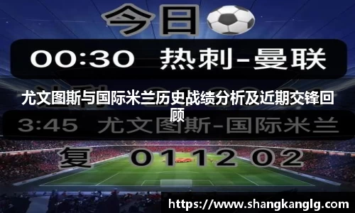尤文图斯与国际米兰历史战绩分析及近期交锋回顾